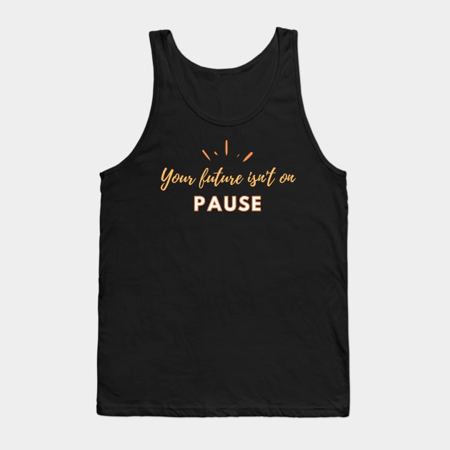 Your future isn't on pause by Qrotero Tank Top by qrotero